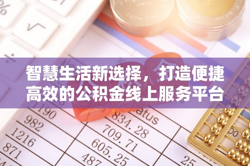 古塔智慧生活新选择，打造便捷高效的公积金线上服务平台