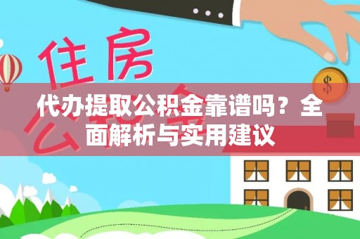 古塔代办提取公积金靠谱吗？全面解析与实用建议