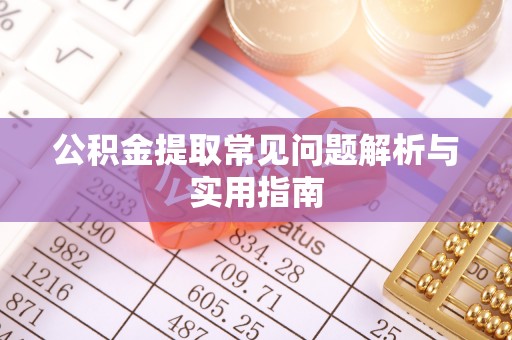 古塔公积金提取常见问题解析与实用指南