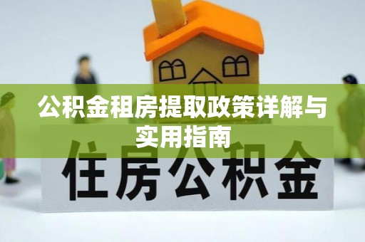 古塔公积金租房提取政策详解与实用指南