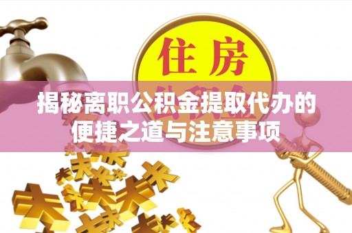 古塔揭秘离职公积金提取代办的便捷之道与注意事项