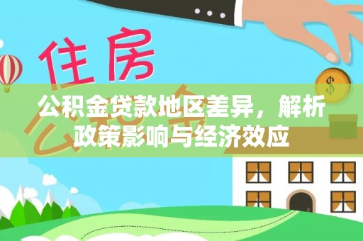 古塔公积金贷款地区差异，解析政策影响与经济效应