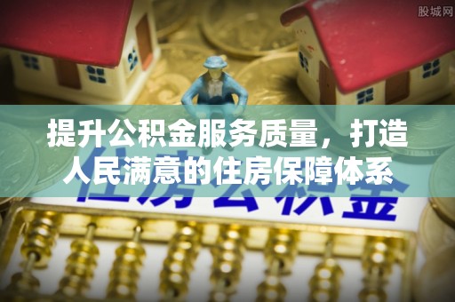 古塔提升公积金服务质量，打造人民满意的住房保障体系