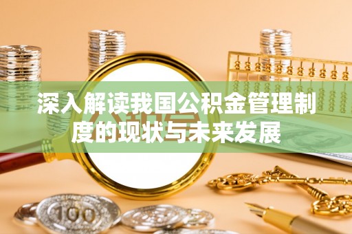 古塔深入解读我国公积金管理制度的现状与未来发展