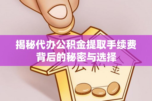 古塔揭秘代办公积金提取手续费背后的秘密与选择