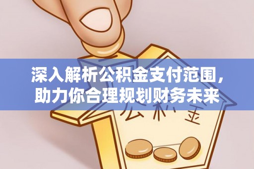 古塔深入解析公积金支付范围，助力你合理规划财务未来