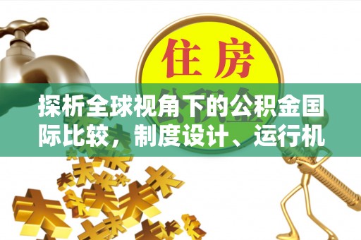 古塔探析全球视角下的公积金国际比较，制度设计、运行机制与未来趋势