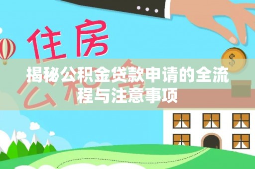 古塔揭秘公积金贷款申请的全流程与注意事项