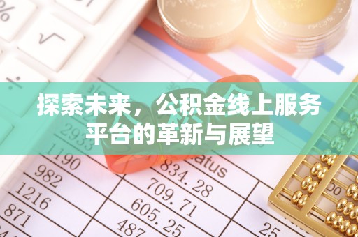 古塔探索未来，公积金线上服务平台的革新与展望
