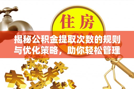 古塔揭秘公积金提取次数的规则与优化策略，助你轻松管理财务