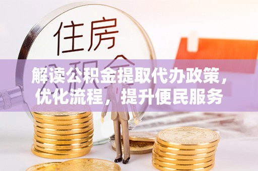 古塔解读公积金提取代办政策，优化流程，提升便民服务