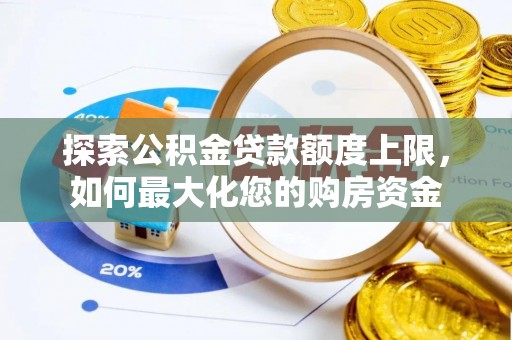 古塔探索公积金贷款额度上限，如何最大化您的购房资金