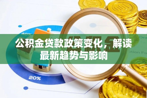 古塔公积金贷款政策变化，解读最新趋势与影响
