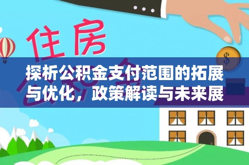古塔探析公积金支付范围的拓展与优化，政策解读与未来展望