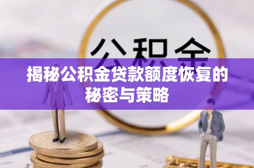 古塔揭秘公积金贷款额度恢复的秘密与策略
