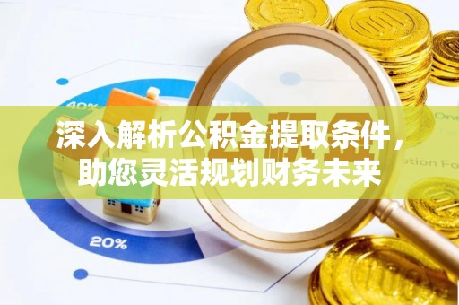 古塔深入解析公积金提取条件，助您灵活规划财务未来