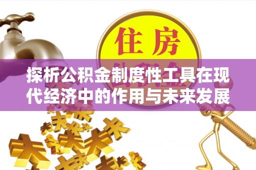 古塔探析公积金制度性工具在现代经济中的作用与未来发展趋势