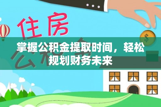 古塔掌握公积金提取时间，轻松规划财务未来
