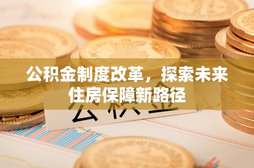 古塔公积金制度改革，探索未来住房保障新路径