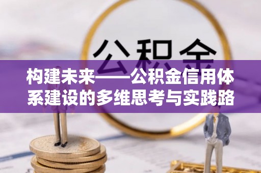 古塔构建未来——公积金信用体系建设的多维思考与实践路径