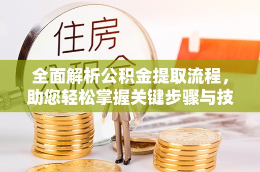 古塔全面解析公积金提取流程，助您轻松掌握关键步骤与技巧
