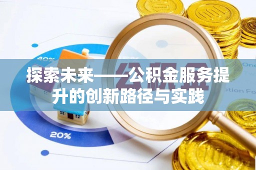古塔探索未来——公积金服务提升的创新路径与实践