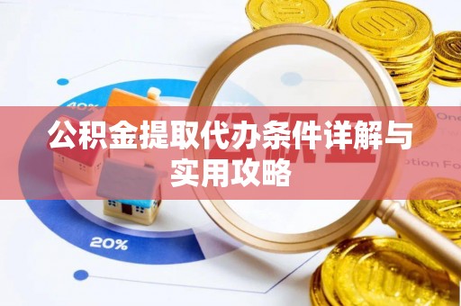 古塔公积金提取代办条件详解与实用攻略