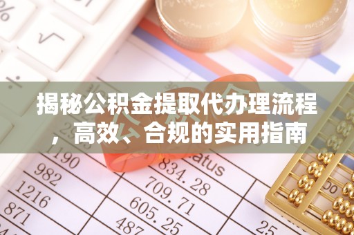 古塔揭秘公积金提取代办理流程，高效、合规的实用指南