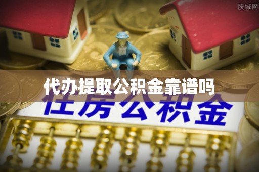 古塔代办提取公积金靠谱吗