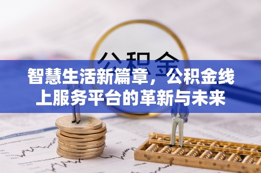 古塔智慧生活新篇章，公积金线上服务平台的革新与未来
