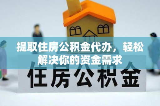 古塔提取住房公积金代办，轻松解决你的资金需求