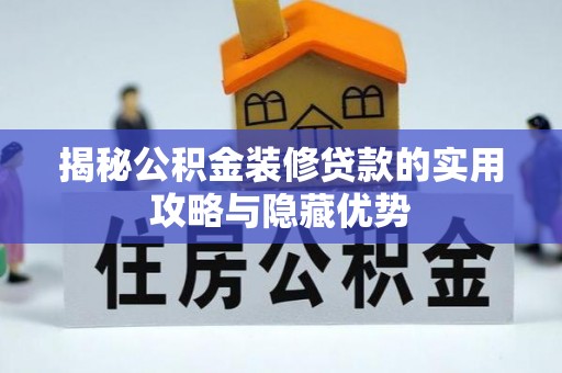 古塔揭秘公积金装修贷款的实用攻略与隐藏优势