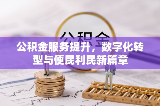 古塔公积金服务提升，数字化转型与便民利民新篇章