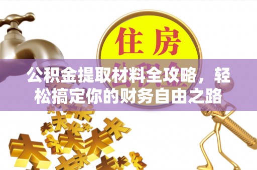 古塔公积金提取材料全攻略，轻松搞定你的财务自由之路