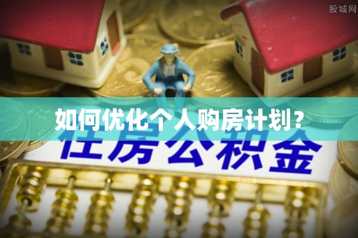 古塔如何优化个人购房计划？