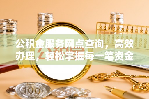 古塔公积金服务网点查询，高效办理，轻松掌握每一笔资金动态