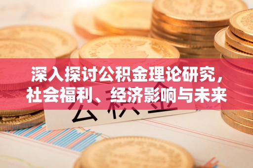古塔深入探讨公积金理论研究，社会福利、经济影响与未来展望