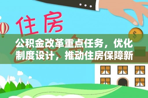 古塔公积金改革重点任务，优化制度设计，推动住房保障新发展