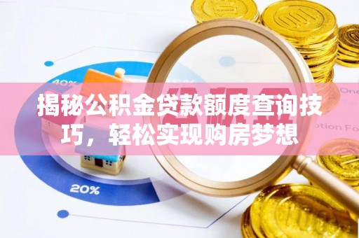 古塔揭秘公积金贷款额度查询技巧，轻松实现购房梦想