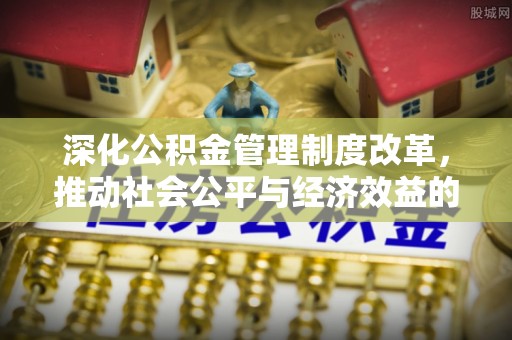 古塔深化公积金管理制度改革，推动社会公平与经济效益的双赢