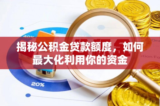 古塔揭秘公积金贷款额度，如何最大化利用你的资金