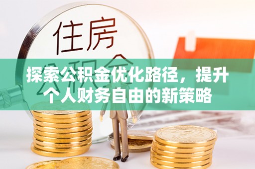 古塔探索公积金优化路径，提升个人财务自由的新策略