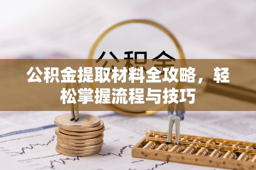 古塔公积金提取材料全攻略，轻松掌握流程与技巧