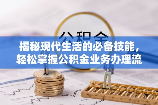 古塔揭秘现代生活的必备技能，轻松掌握公积金业务办理流程
