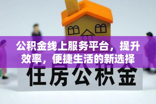 古塔公积金线上服务平台，提升效率，便捷生活的新选择