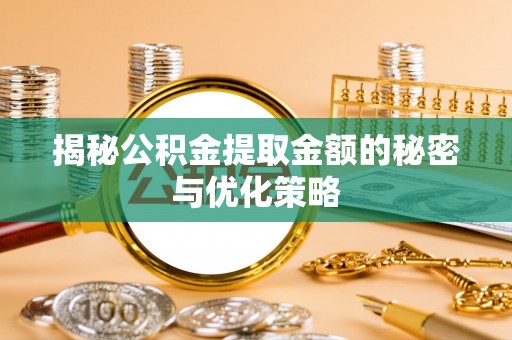 古塔揭秘公积金提取金额的秘密与优化策略