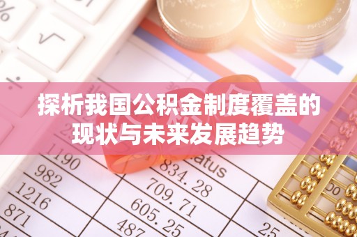 古塔探析我国公积金制度覆盖的现状与未来发展趋势