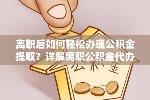 古塔离职后如何轻松办理公积金提取？详解离职公积金代办提取流程