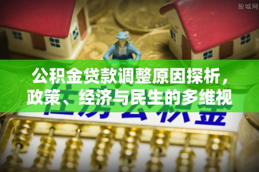 古塔公积金贷款调整原因探析，政策、经济与民生的多维视角