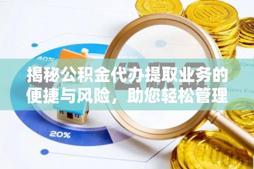 古塔揭秘公积金代办提取业务的便捷与风险，助您轻松管理个人财务